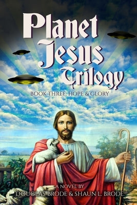 Planet Jesus Trilogy: Book Three: Hope & Glory by Brode, Shaun L.