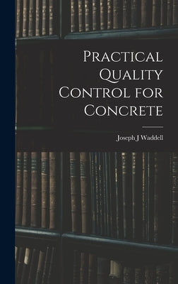 Practical Quality Control for Concrete by Waddell, Joseph J.