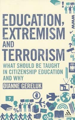 Education, Extremism and Terrorism: What Should be Taught in Citizenship Education and Why by Gereluk, Dianne