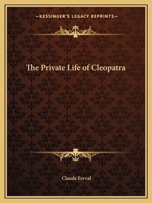 The Private Life of Cleopatra by Ferval, Claude
