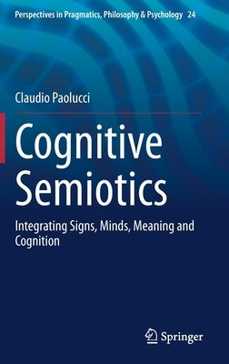 Cognitive Semiotics: Integrating Signs, Minds, Meaning and Cognition by Paolucci, Claudio
