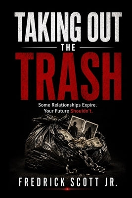 Taking Out The Trash: The Hard Truth About Letting Go and Leveling Up by Scott, Fredrick, Jr.