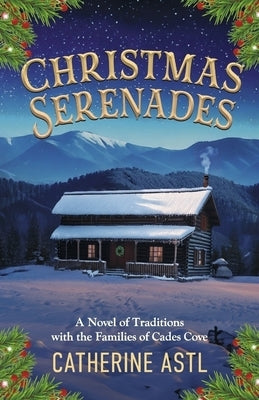 Christmas Serenades: A Novel of Traditions with the Families of Cades Cove by Astl, Catherine
