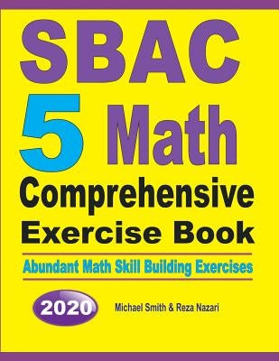 SBAC 5 Math Comprehensive Exercise Book: Abundant Math Skill Building Exercises by Smith, Michael