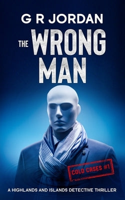 The Wrong Man: A Highlands and Islands Detective Thriller by Jordan, G. R.