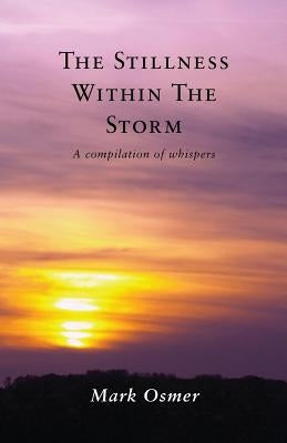The Stillness Within The Storm: A compilation of whispers by Osmer, Mark
