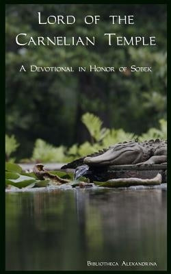 Lord of the Carnelian Temple: A Devotional in Honor of Sobek by Sobekemiti
