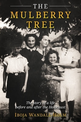 The Mulberry Tree: The story of a life before and after the Holocaust by Wandall-Holm, Iboja