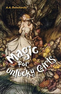 Magic for Unlucky Girls by Balaskovits, A. A.