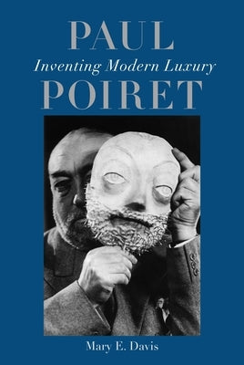 Paul Poiret: Inventing Modern Luxury by Davis, Mary E.