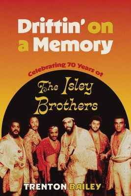 Driftin' on a Memory: Celebrating Seventy Years of the Isley Brothers by Bailey, Trenton
