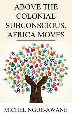 Above the Colonial Subconscious, Africa Moves by Ngue-Awane, Michel