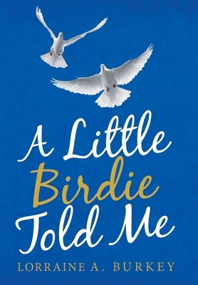 A Little Birdie Told Me by Burkey, Lorraine A.