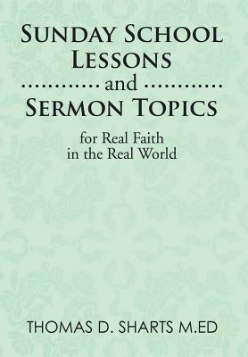 Sunday School Lessons and Sermon Topics for Real Faith in the Real World by Sharts M. Ed, Thomas D.