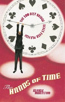 The Hands of Time: The Most Exciting Bridge Deals Ever Played by Horton, Mark