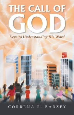 The Call of God: Keys to Understanding His Word by Barzey, Correna R.