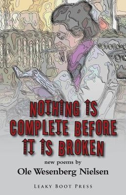 Nothing Is Complete Before It Is Broken by Nielsen, Ole Wesenberg