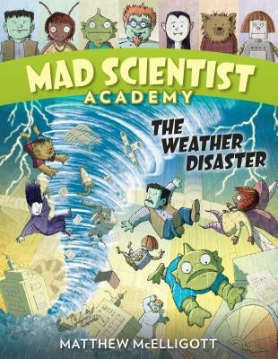 Mad Scientist Academy: The Weather Disaster by McElligott, Matthew