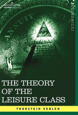 The Theory of the Leisure Class by Veblen, Thorstein