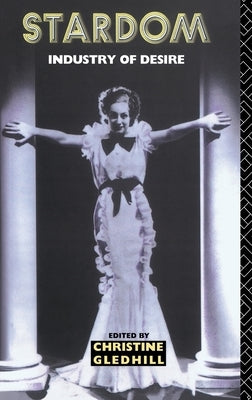 Stardom: Industry of Desire by Gledhill, Christine