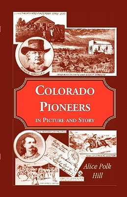 Colorado Pioneers in Picture and Story by Hill, Alice Polk