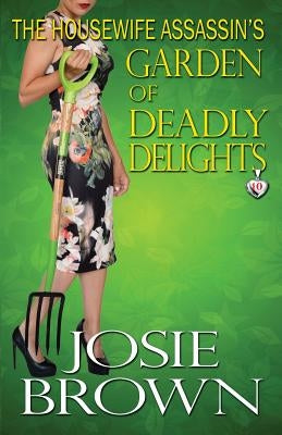 The Housewife Assassin's Garden of Deadly Delights by Brown, Josie