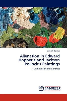 Alienation in Edward Hopper's and Jackson Pollock's Paintings by Dalirian, Zohreh