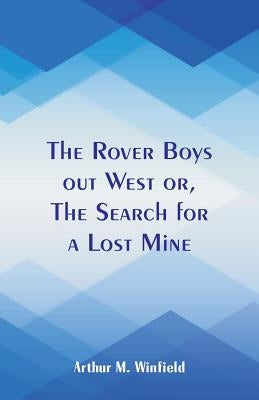 The Rover Boys out West: The Search for a Lost Mine by Winfield, Arthur M.