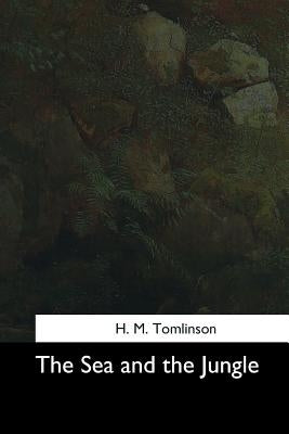 The Sea and the Jungle by Tomlinson, H. M.