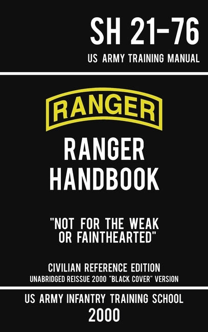 US Army Ranger Handbook SH 21-76 - Black Cover Version (2000 Civilian Reference Edition): Manual Of Army Ranger Training, Wilderness Operations, Mount by Us Army Infantry Training School