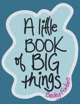 A Little Book of Big Things by Forbes, Becky