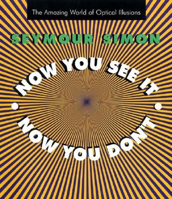 Now You See It, Now You Don't: The Amazing World of Optical Illusions by Simon, Seymour