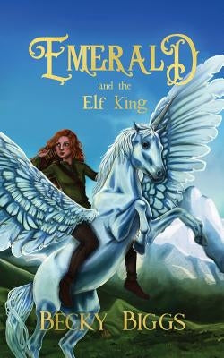 Emerald: and the Elf King by Biggs, Becky