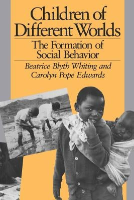 Children of Different Worlds: The Formation of Social Behavior by Whiting, Beatrice Blyth