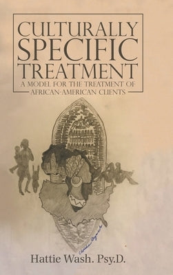 Culturally Specific Treatment: A Model for the Treatment of African-American Clients by Wash Psy D., Hattie