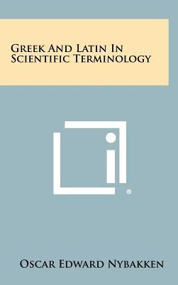 Greek And Latin In Scientific Terminology by Nybakken, Oscar Edward