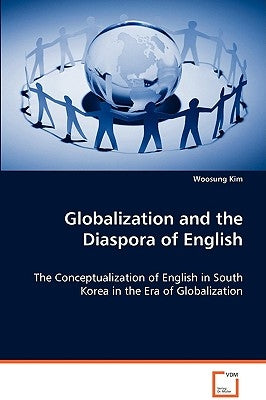 Globalization and the Diaspora of English by Kim, Woosung