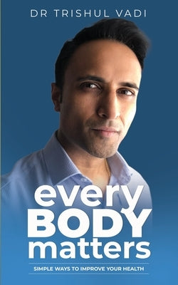 everyBODYmatters: Simple Ways To Improve Your HEALTH by Vadi, Trishul