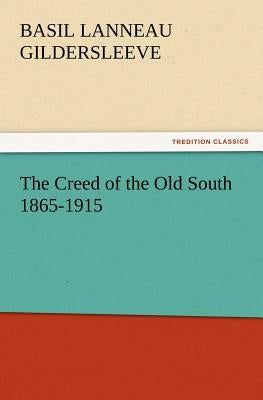 The Creed of the Old South 1865-1915 by Gildersleeve, Basil L.