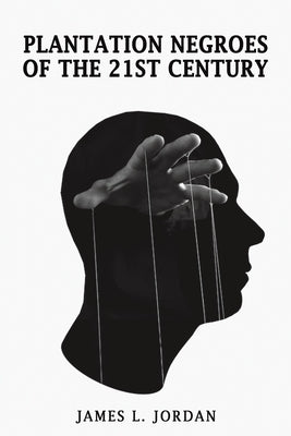 Plantation Negroes of the 21st Century by Jordan, James L.