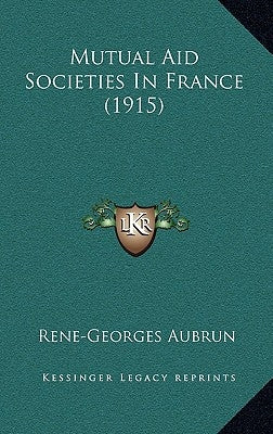 Mutual Aid Societies In France (1915) by Aubrun, Rene-Georges