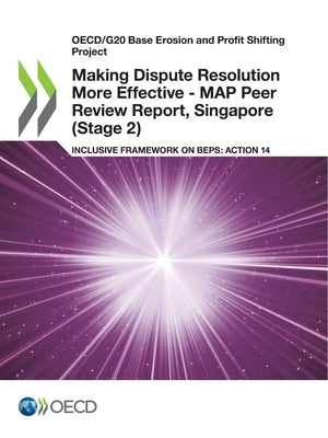 Making Dispute Resolution More Effective - MAP Peer Review Report, Singapore (Stage 2) by Oecd