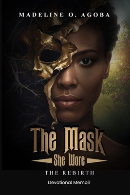 The Mask She Wore: The Rebirth by Agoba, Madeline O.