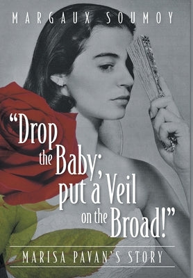 Drop the Baby; put a Veil on the Broad!: Marisa Pavan's story by Soumoy, Margaux