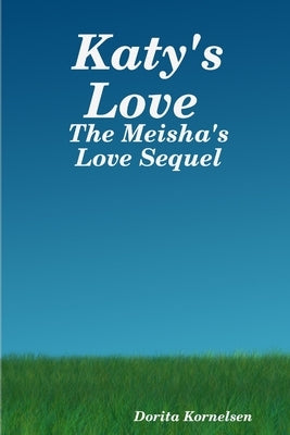 Katy's Love (The Meisha's Love Sequel) by Kornelsen, Dorita
