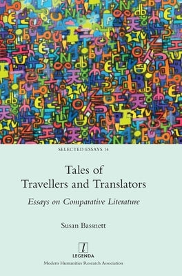 Tales of Travellers and Translators: Essays on Comparative Literature by Bassnett, Susan