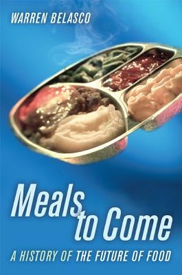 Meals to Come: A History of the Future of Food Volume 16 by Belasco, Warren