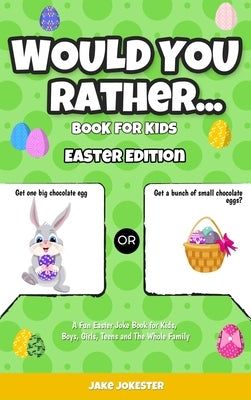 Would You Rather Book for Kids: Easter Edition - A Fun Easter Joke Book for Kids, Boys, Girls, Teens and The Whole Family by Jokester, Jake