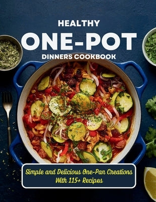 Healthy One-Pot Dinners Cookbook: Simple and Delicious One-Pan Creations With 115+ Recipes by Robinson, Daisy
