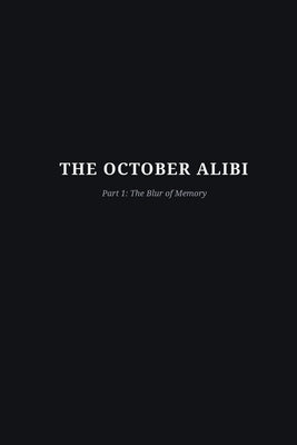 The October Alibi: The Blur of Memory by Chauhan, Nilay